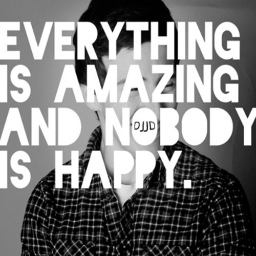 DJJD - Everything is Amazing and Nobody is Happy